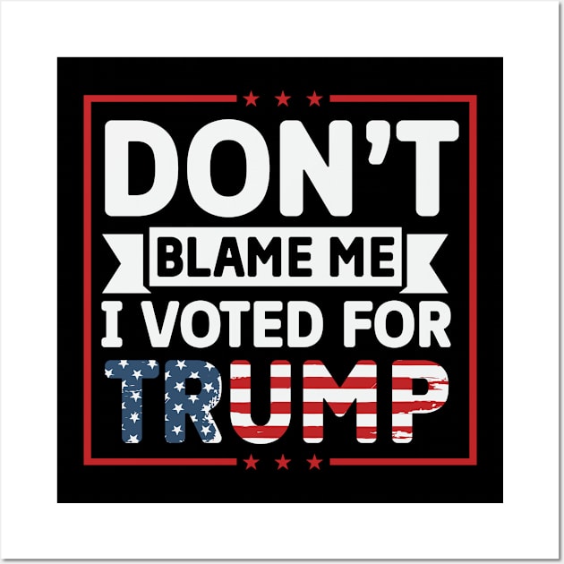 Don't blame me I voted for trump Wall Art by Fun Planet